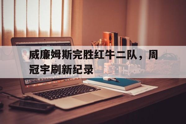 威廉姆斯完胜红牛二队，周冠宇刷新纪录